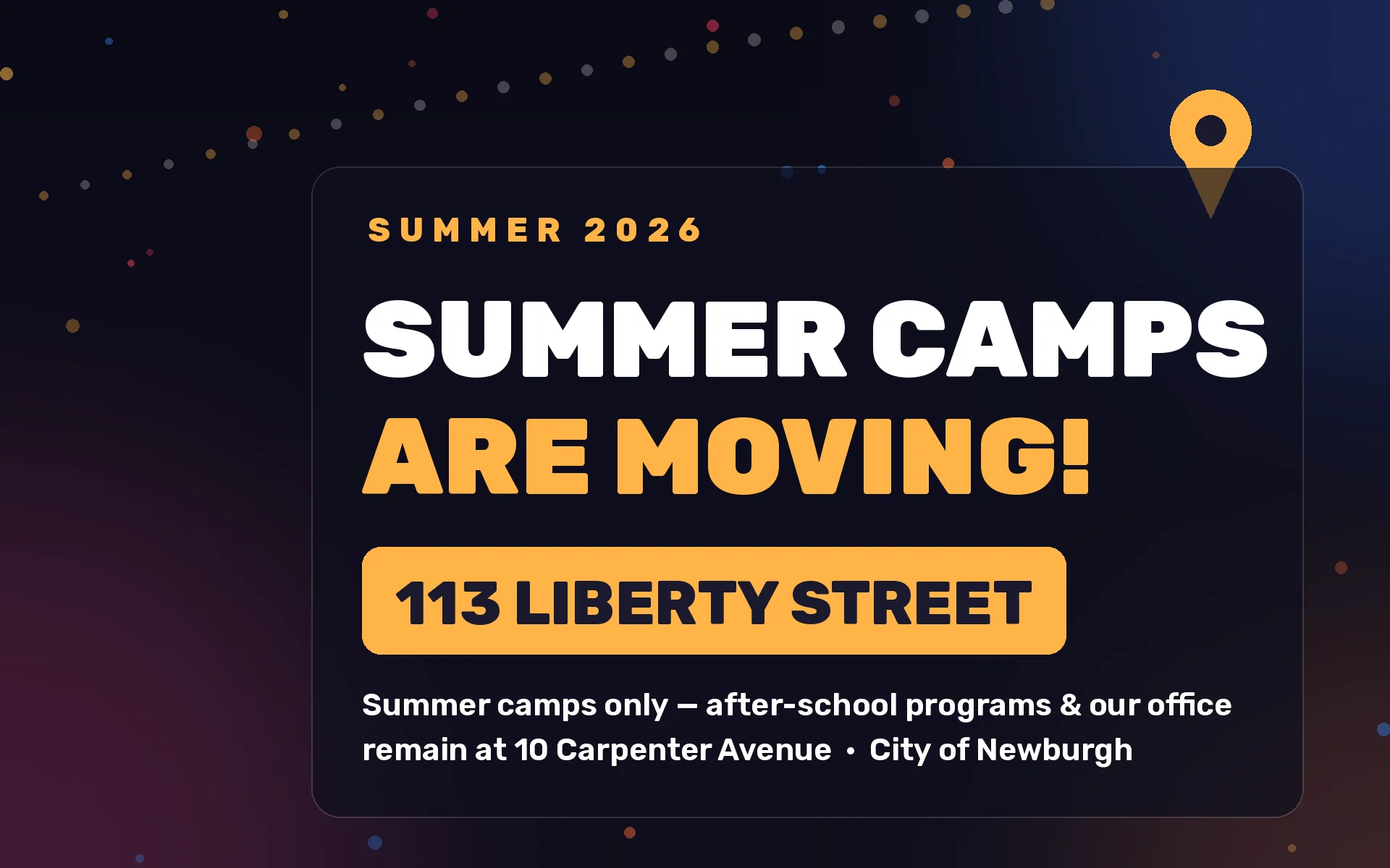 Announcement: Summer camps are moving to 113 Liberty Street in the City of Newburgh for Summer 2026. Summer camps only — after-school programs and our office remain at 10 Carpenter Avenue.